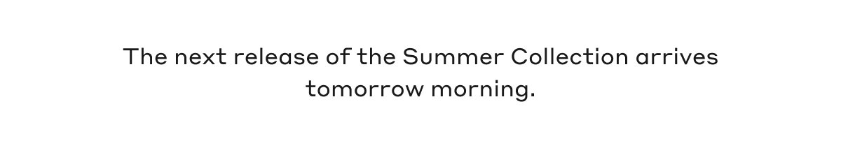 The next release of the Summer Collection arrives tomorrow morning.
