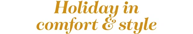 Holiday in comfort & style