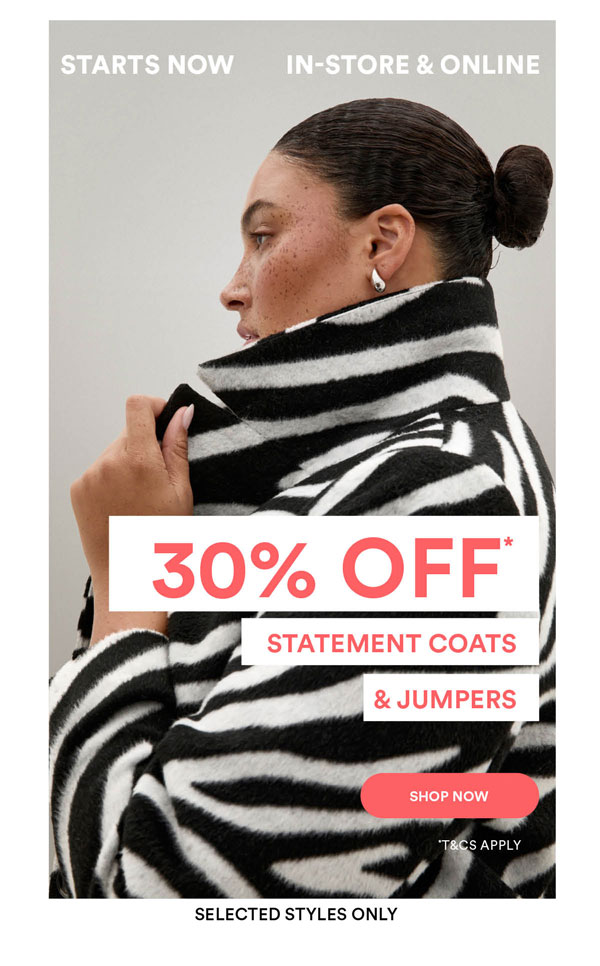 Shop 30% Off* Statement Coats and Jumpers