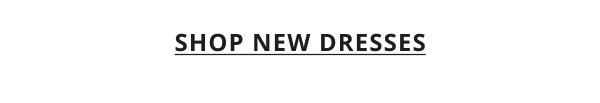 SHOP NEW DRESSES
