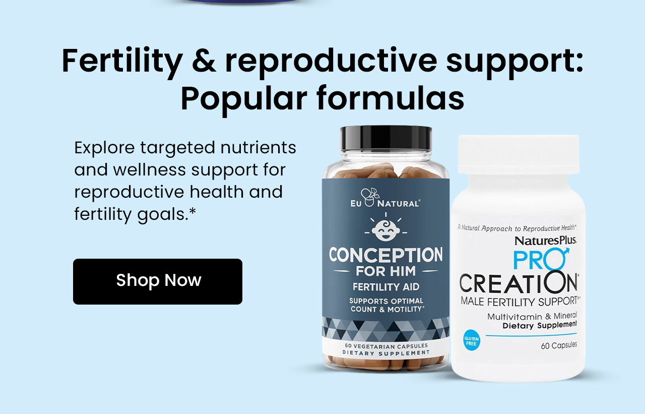 Fertility & Reproductive Support: Popular Formulas. Explore targeted nutrients and wellness support for reproductive health and fertility goals.* Shop Fertility & Conception Support: Popular Formulas.