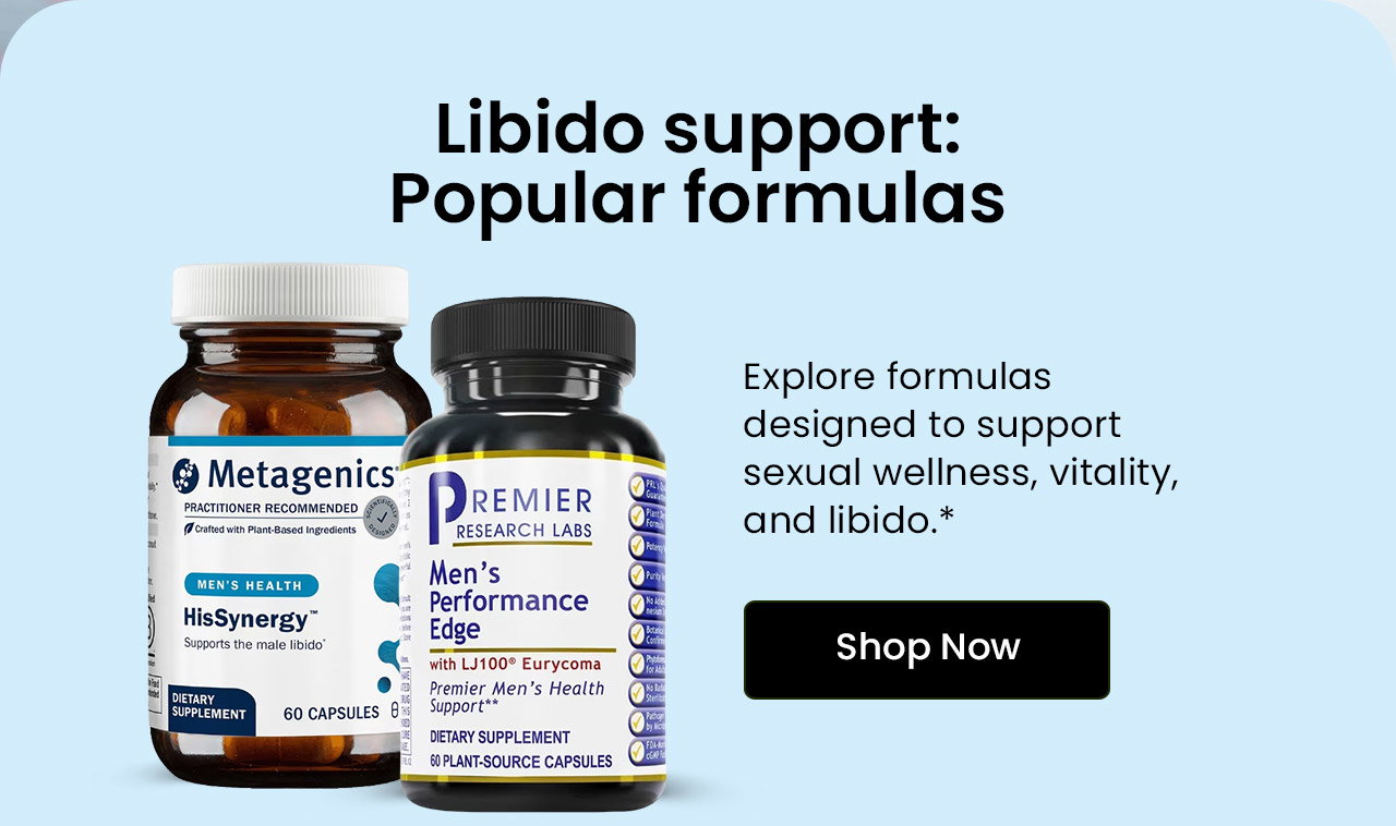 Libido Support: Popular Formulas. Explore formulas designed to support sexual wellness, vitality, and libido.* Shop Popular Sexual Wellness Formulas.