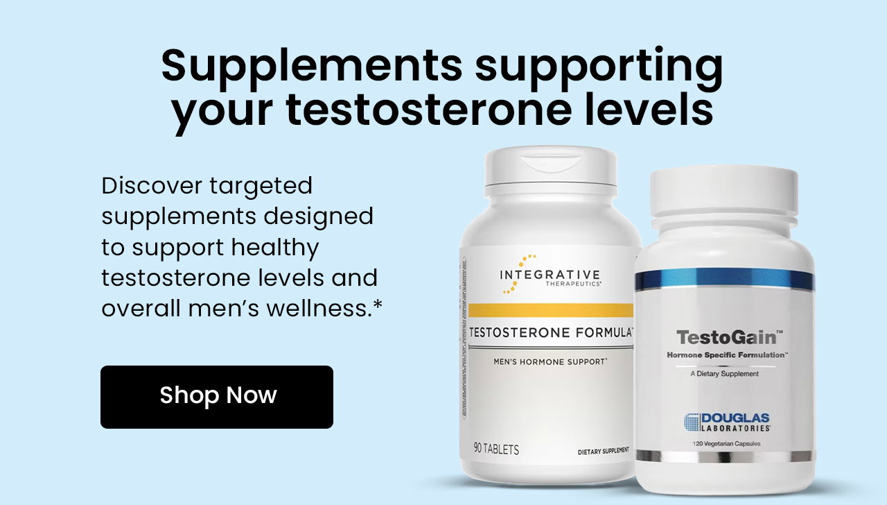 Supplements Supporting Your Testosterone Levels: Discover targeted supplements designed to support healthy testosterone levels and overall men’s wellness.* Shop Popular Formulas Supporting Your Testosterone Levels.