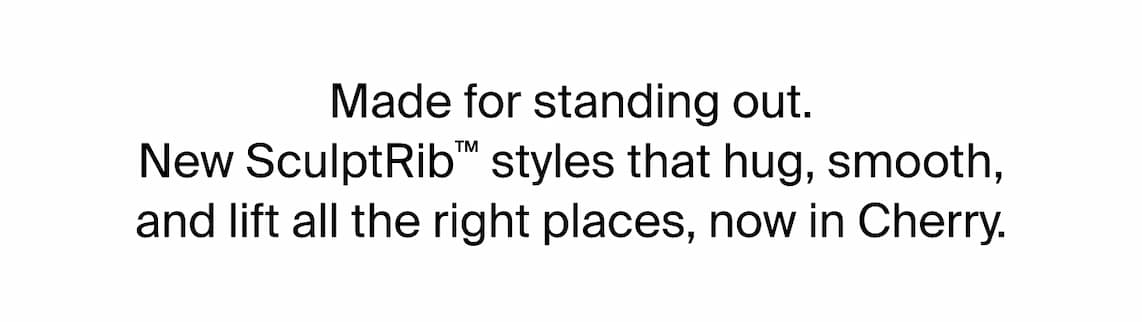 Made for standing out. NEW sculptRib(tm) styles that hug, smooth and lift all the right places, now in cherry. 