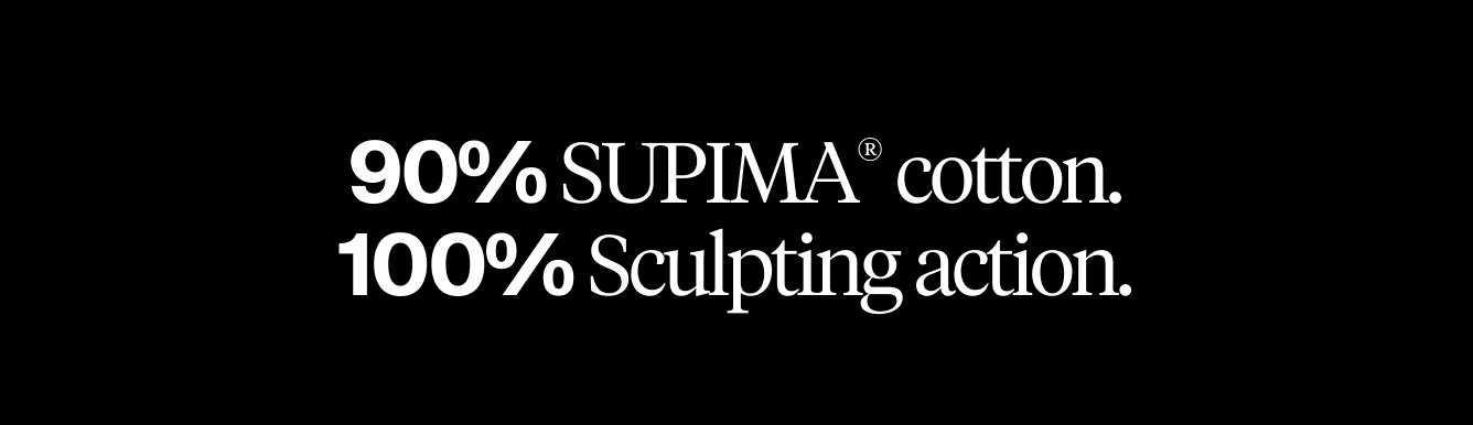 90% Supima cotton, 100% Sculpting action. 
