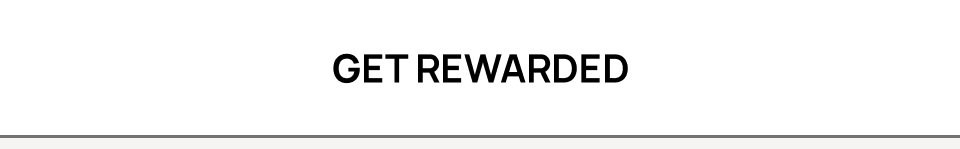 GET REWARDED