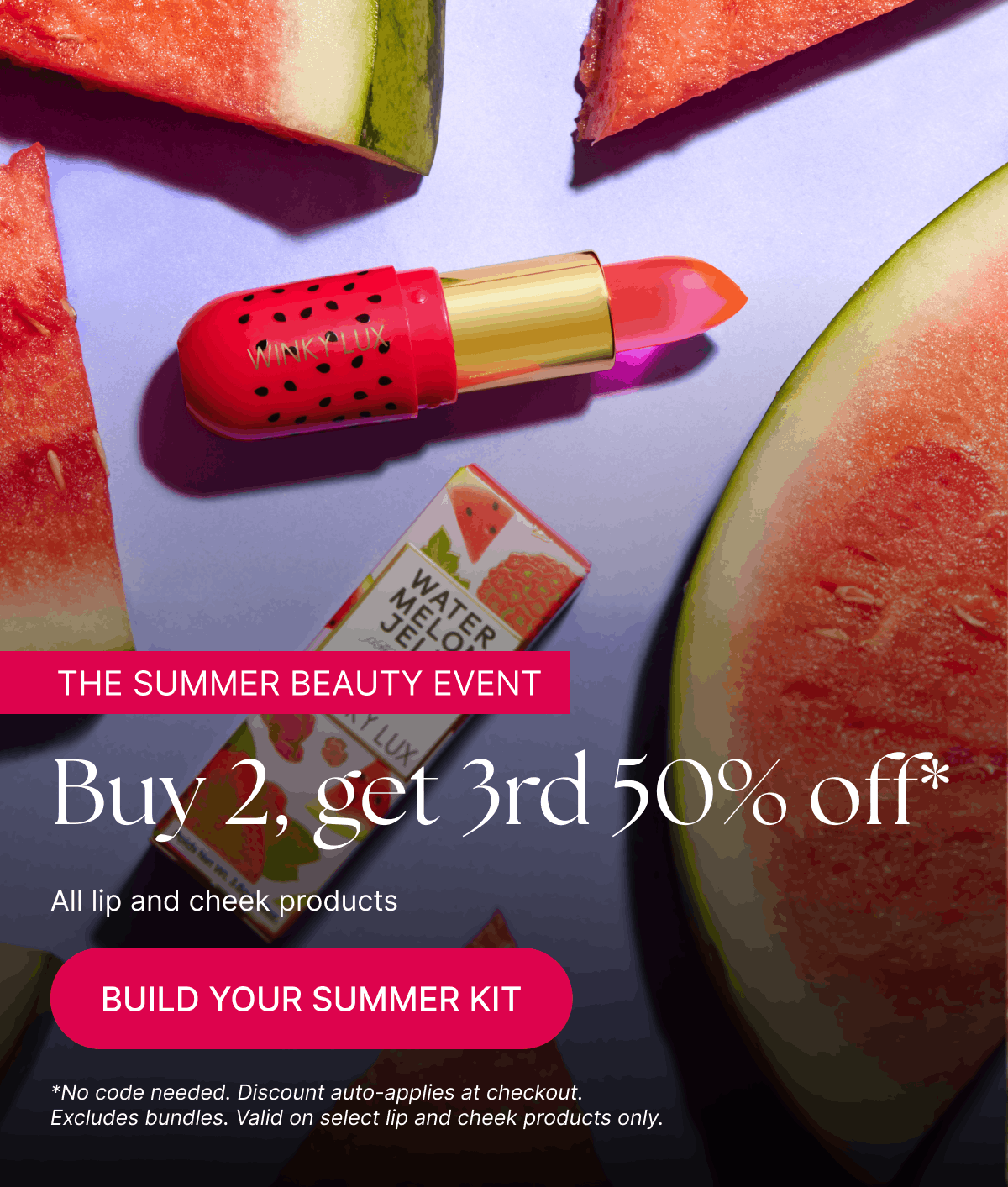 Buy 2, Get 3rd 50% off* All lip and cheek products [CLICK HERE TO BUILD YOUR SUMMER KIT]