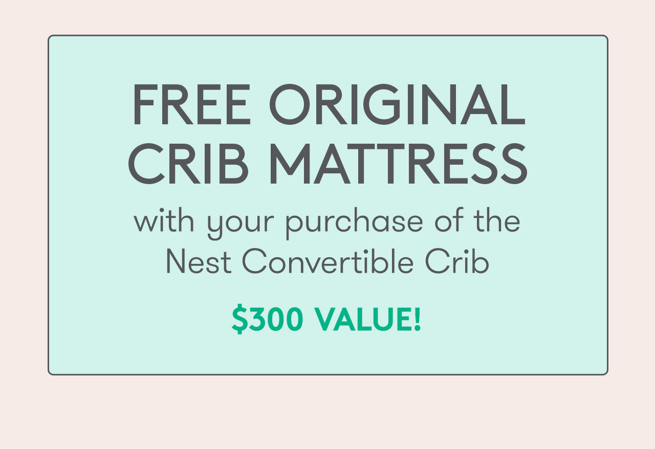 FREE ORIGINAL CRIB MATTRESS with your purchase of the Nest Convertible Crib