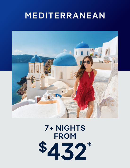 Mediterranean – 7+ Nights – Click to View Cruises & Book Now