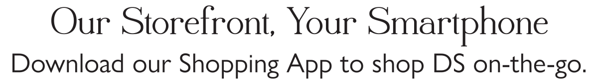 Our Storefront, Your Smartphone. Download our Shopping app to shop DS on-the-go