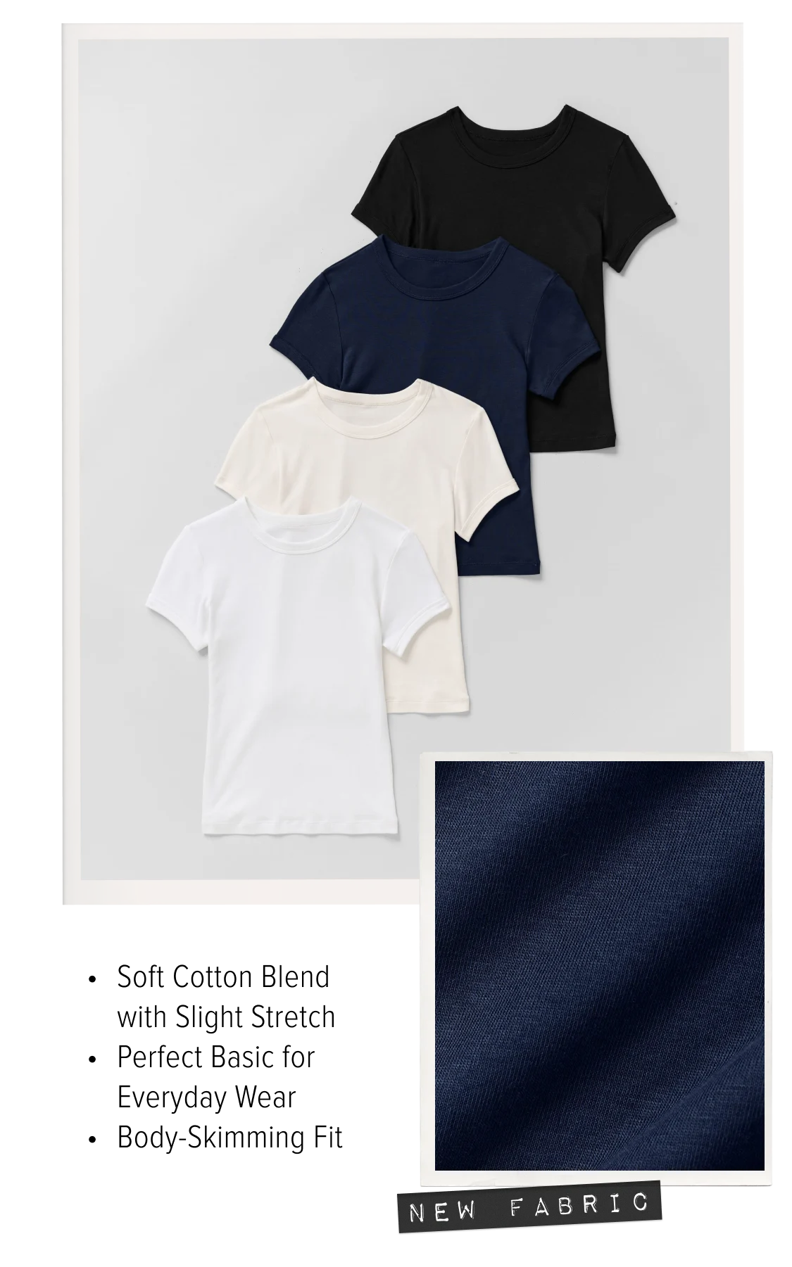 • Soft Cotton Blend with Slight Stretch • Perfect Basic for Everyday Wear • Body-Skimming Fit