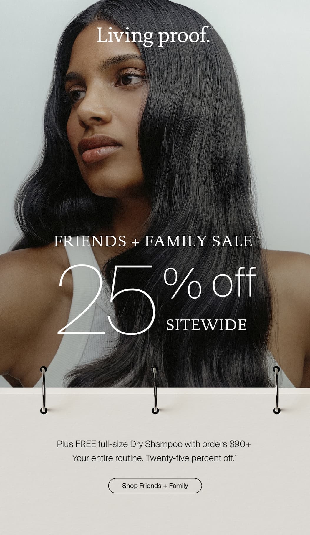 Living Proof | Friends + Family Sale starts now. 25% off + FREE full-size Dry Shampoo with orders $90+ | Shop Early Access