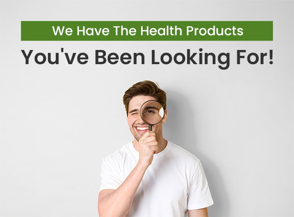 We Have The Health Products You've Been Looking For!