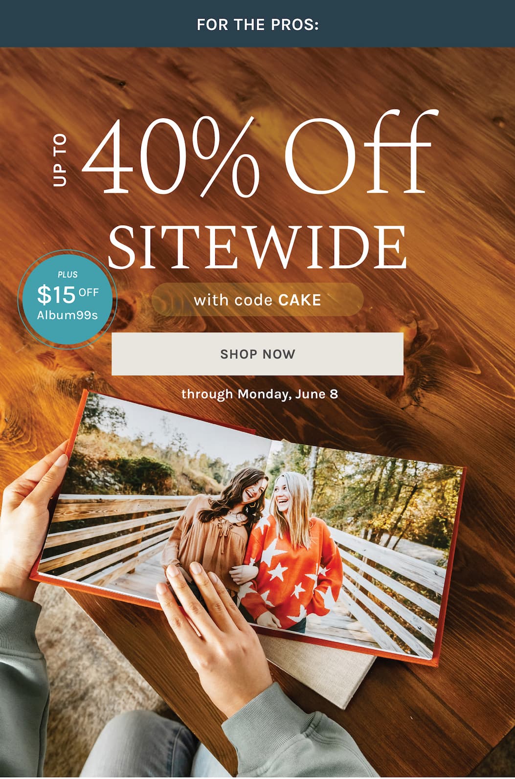 FOR THE PROS:  Up to 40% Off Sitewide with code CAKE  +$15 Off Album99s (no code needed) through Monday, June 8 [SHOP NOW]