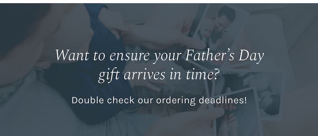 Want to ensure your Father’s Day gift arrives in time? Double check our ordering deadlines!