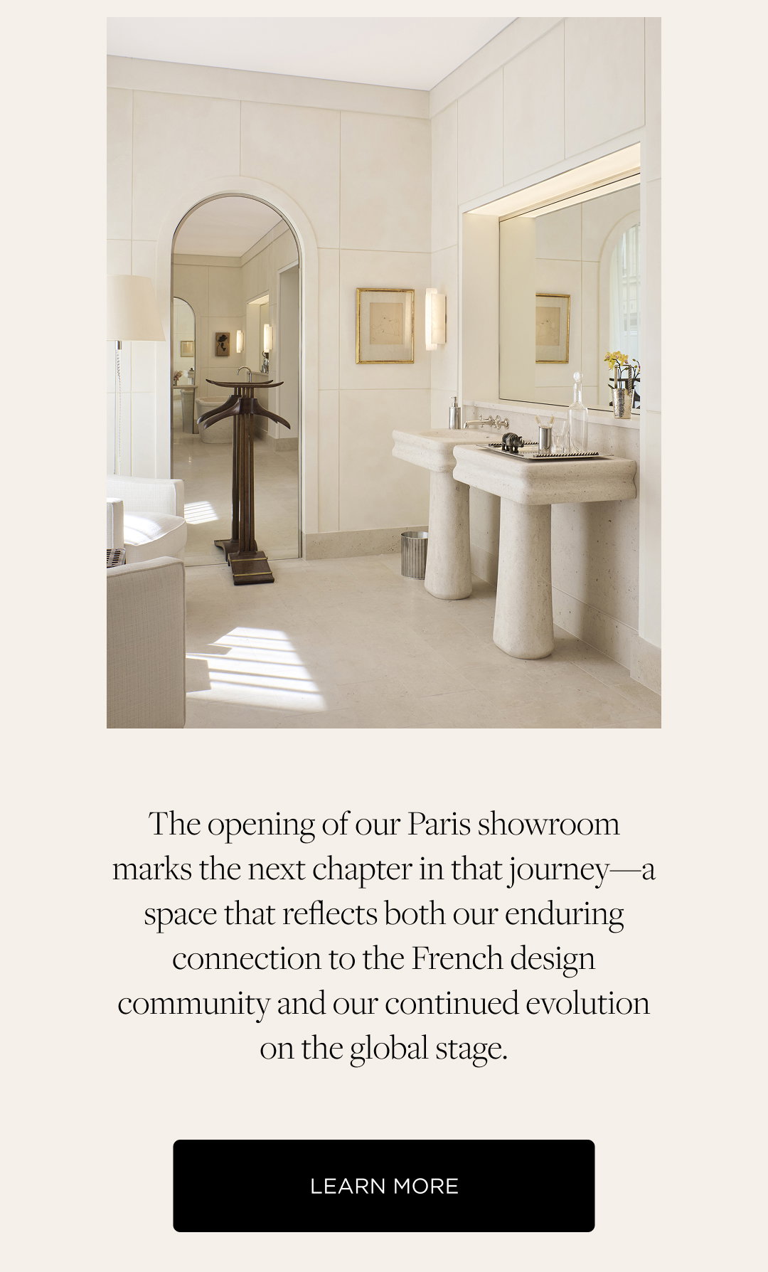 The opening of our Paris showroom marks the next chapter in that journey—a space that reflects both our enduring connection to the French design community and our continued evolution on the global stage.