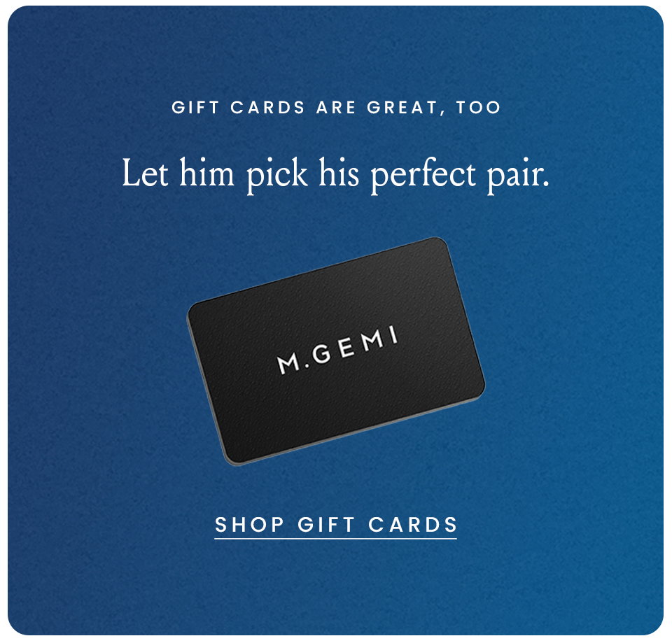 Gift Cards Are Great, Too | Let him pick his perfect pair.  < Shop Gift Cards > 