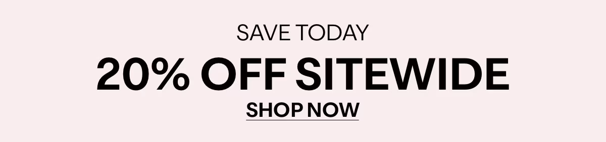 SAVE TODAY - 20% OFF SITEWIDE - SHOP NOW »