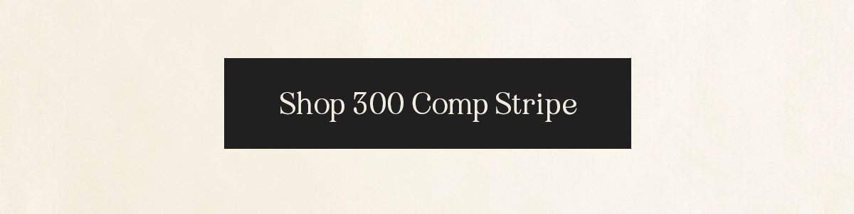 Shop 300 Comp Stripe