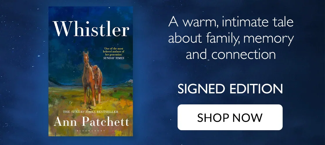 Whistler by Ann Patchett | A warm, intimate tale about family, memory and connection | SIGNED EDITION | SHOP NOW