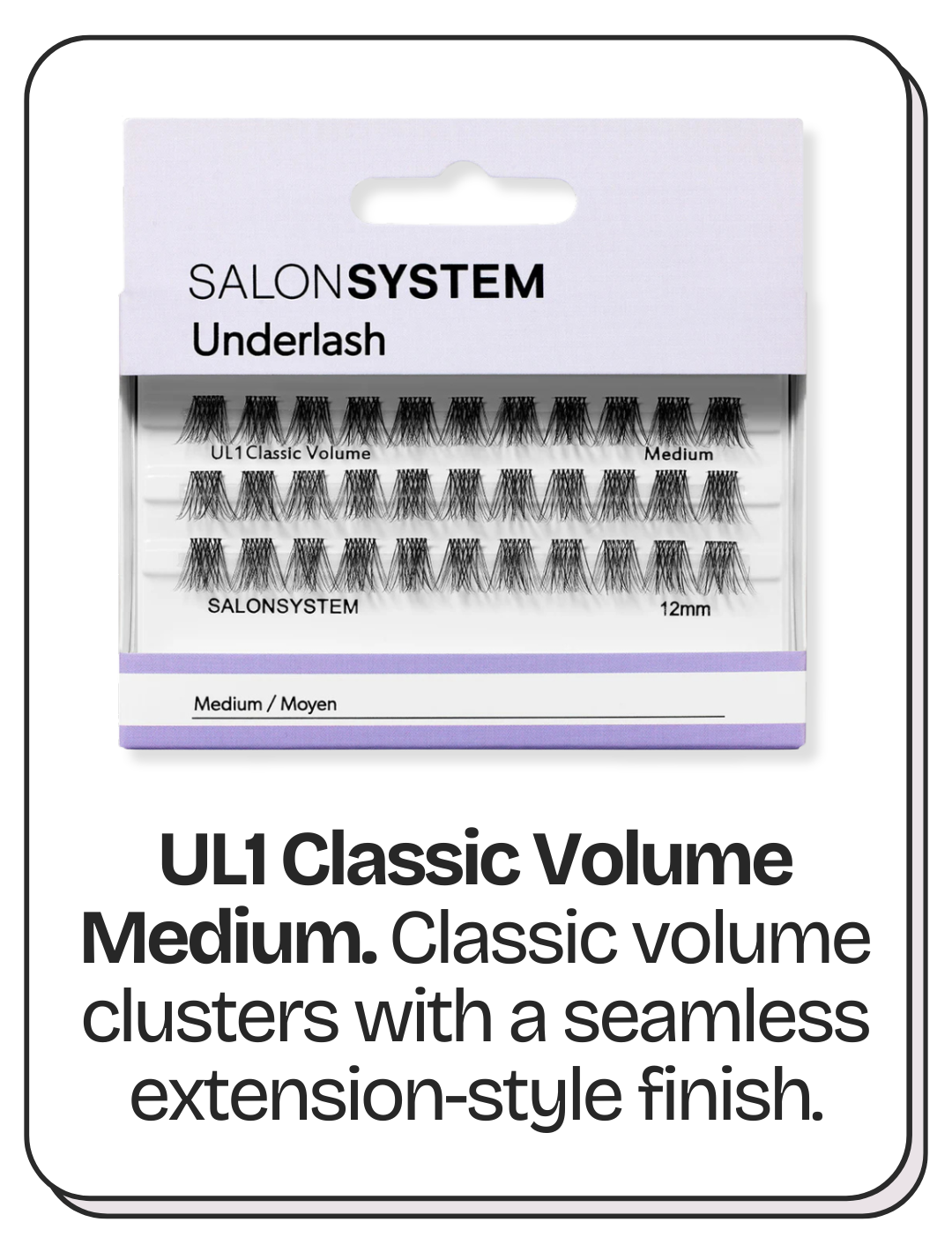 Salon System UL1 Classic Volume Medium  Classic volume clusters with a seamless extension-style finish.