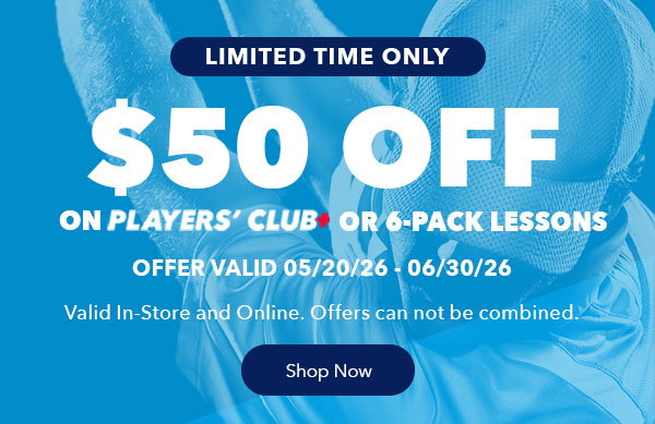 Limited Time Only | $50 Off on Players’ Club+ or 6-Pack Lessons | Offer Valid 05/20/26 – 06/30/26 | Valid In-Store and Online. Offers cannot be combined. | Shop Now