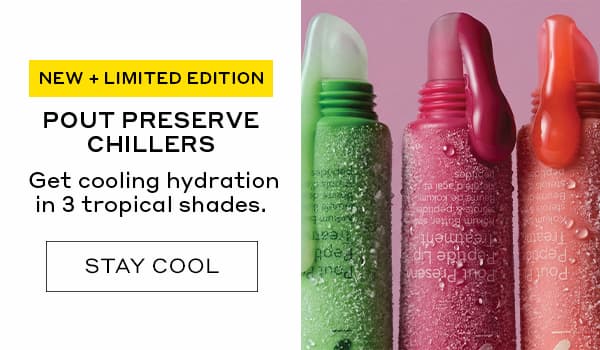 NEW + LIMITED EDITION | POUT PRESERVE CHILLERS | Get cooling hydration in 3 tropical shades. | STAY COOL