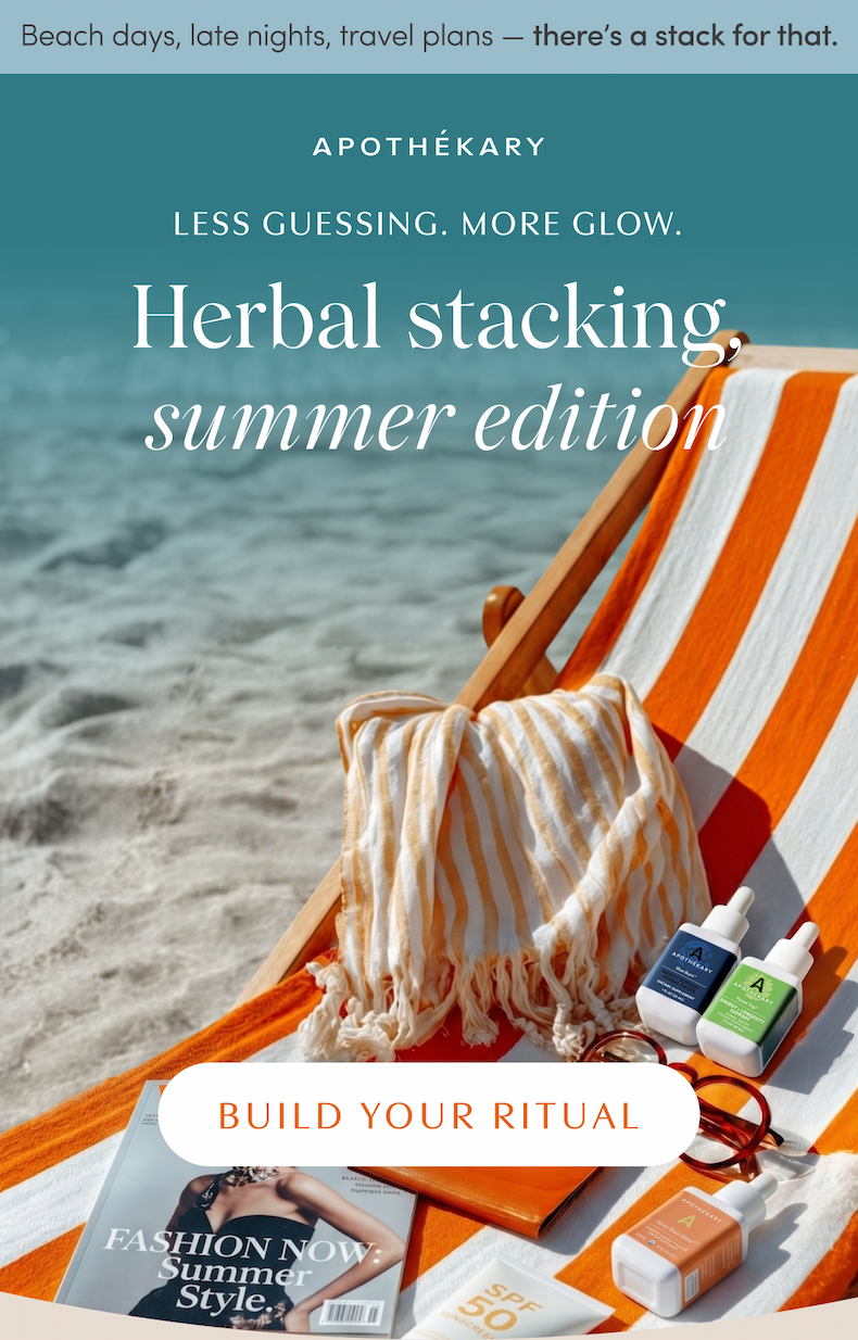 Beach days, late nights, travel plans — there's a stack for that. | APOTHÉKARY | LESS GUESSING. MORE GLOW. | Herbal stacking, summer edition | BUILD YOUR RITUAL
