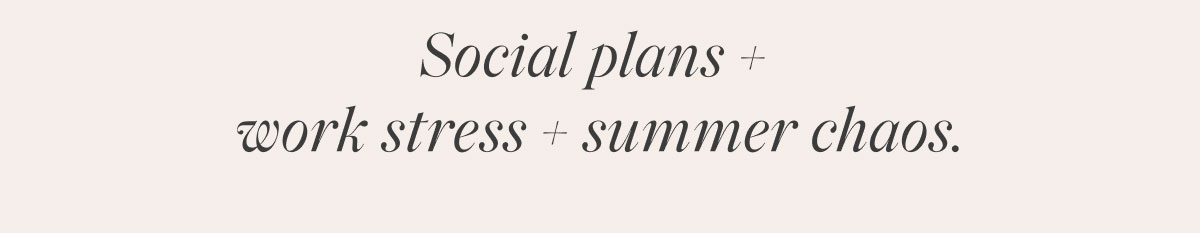 Social plans + work stress + summer chaos.