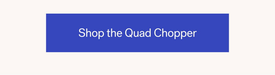 Shop The Quad Chopper