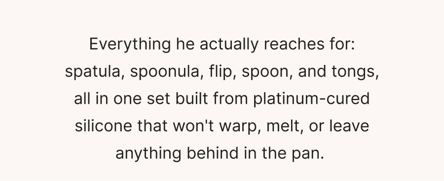 Everything he actually reaches for: spatula, spoonula, flip, spoon, and tongs, all in one set built from platinum-cured silicone that won't warp, melt, or leave anything behind in the pan.