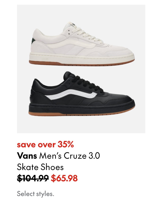 Vans Men's Cruze 3.0 Skate Shoes. save over 35%. 104.99-$109.99 (strikethrough) 65.98. Select styles.