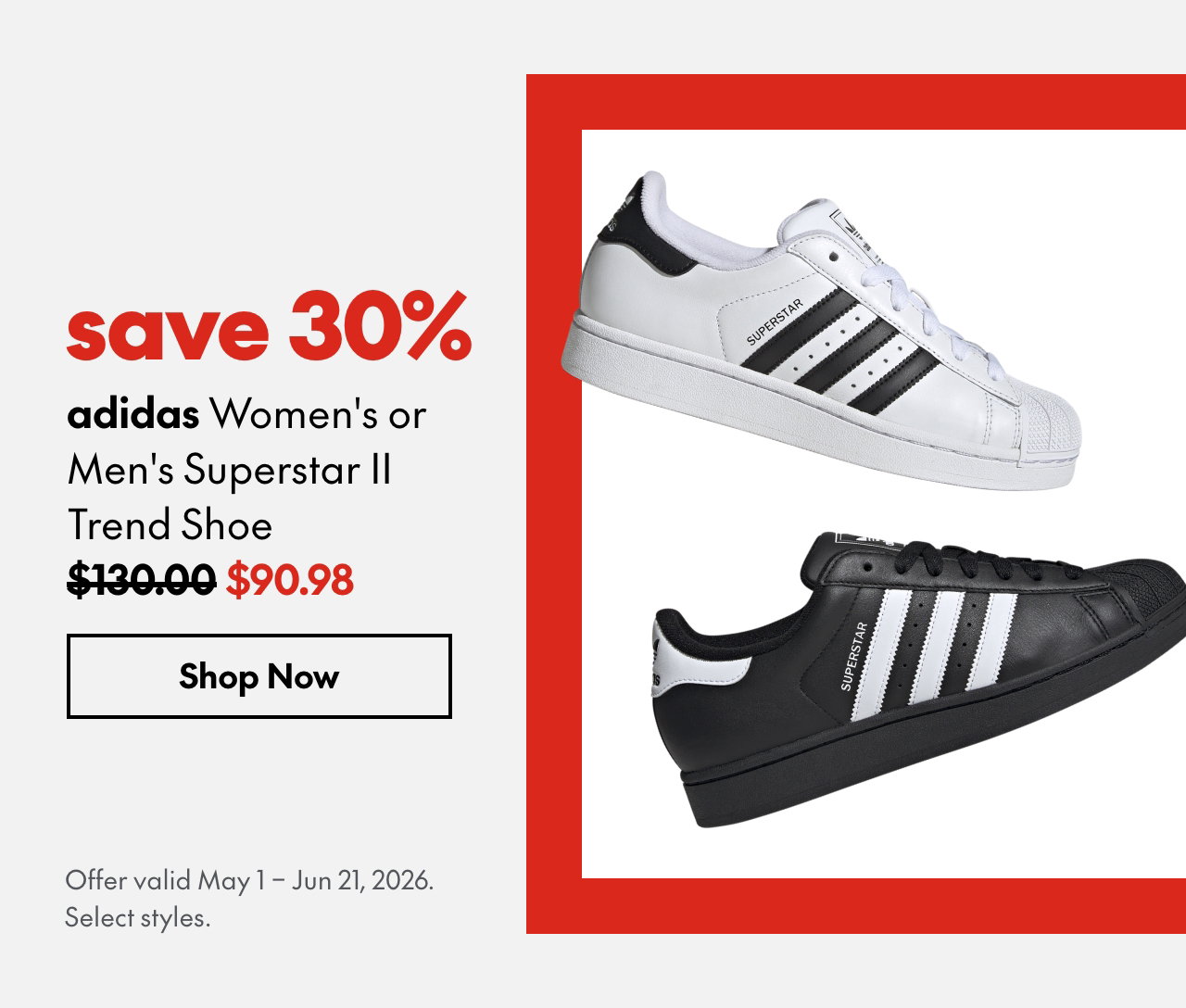 adidas Women's or Men's Superstar II Trend Shoe. save 30%. 130 (strikethrough)90.98. Offer valid May 1 - Jun 21, 2026. Select styles. 