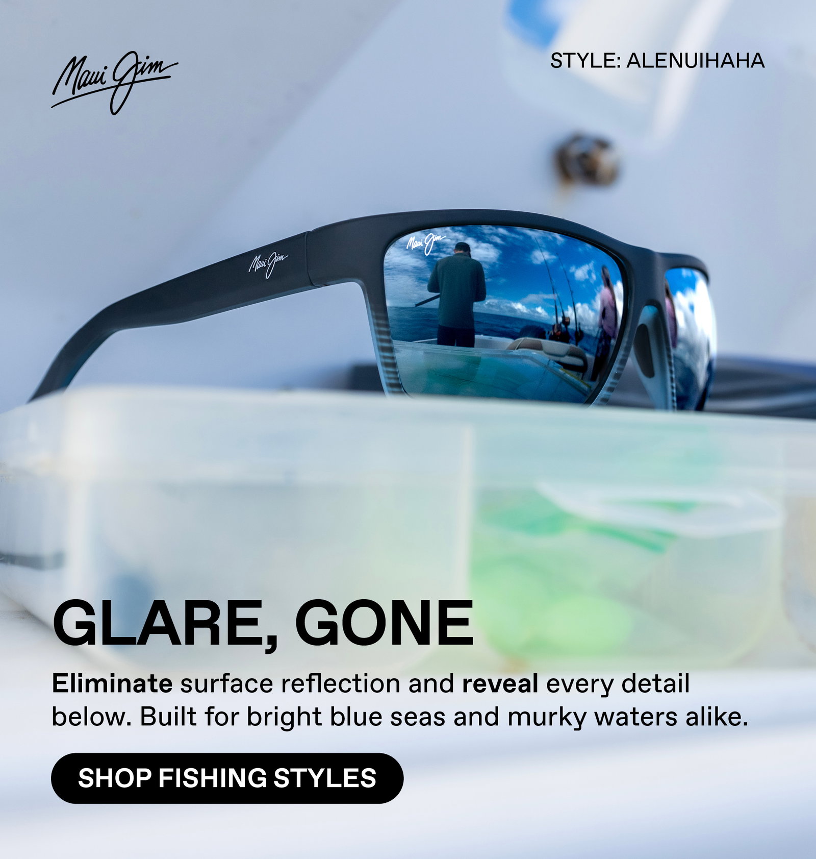 Maui Jim - GLARE, GONE - Eliminate surface reflection and reveal every detail below. Built for bright blue seas and murky waters alike. Shop Fishing Styles