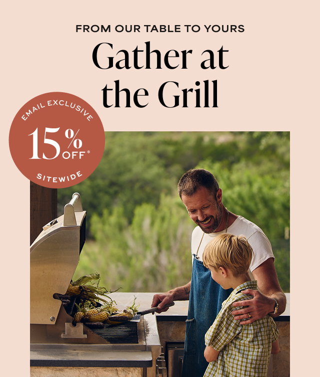 From Our Table to Yours - Gather at the Grill - 15% off sitewide