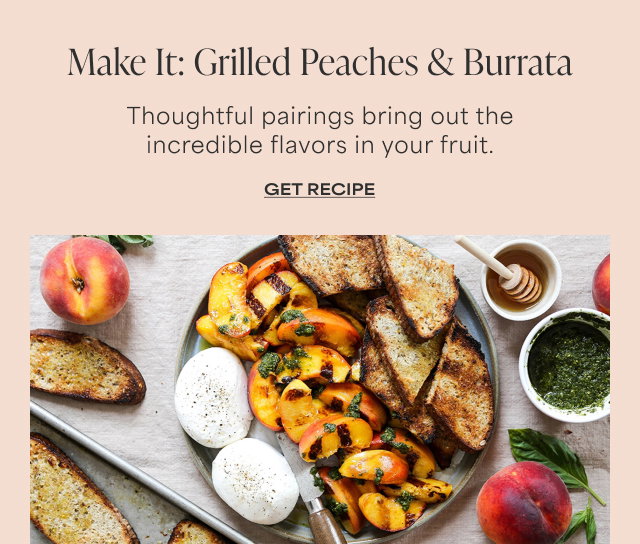 Make It: Grilled Peaches & Burrata - Thoughtful pairings bring out the incredible flavors in your fruit. GET RECIPE