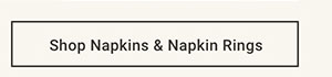 Shop Napkins & Napkin Rings