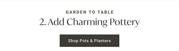 Garden To Table: 2. Add Charming Pottery - Shop Pots & Planters