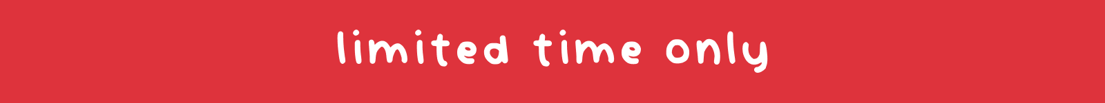 limited time only