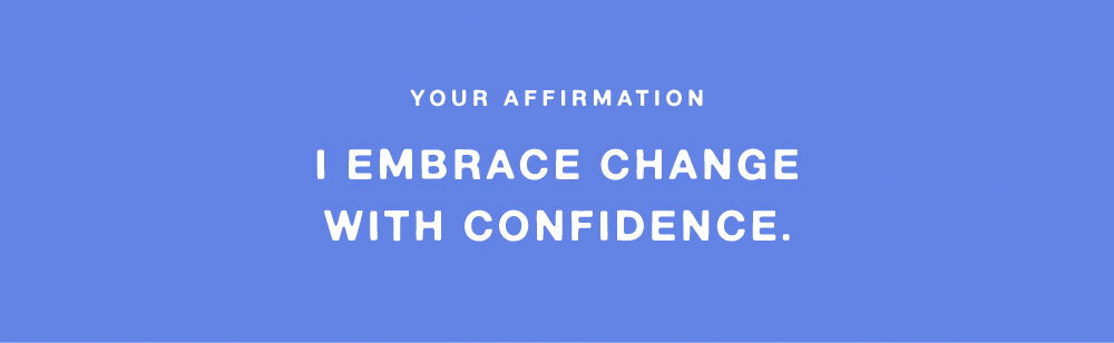 YOUR AFFIRMATION: I EMBRACE CHANCE WITH CONFIDENCE