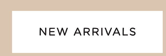 NEW ARRIVALS