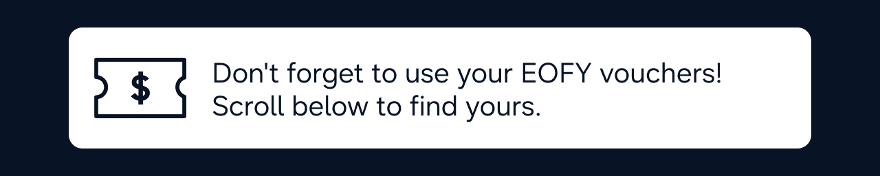 Don't forget to use your EOFY vouchers!