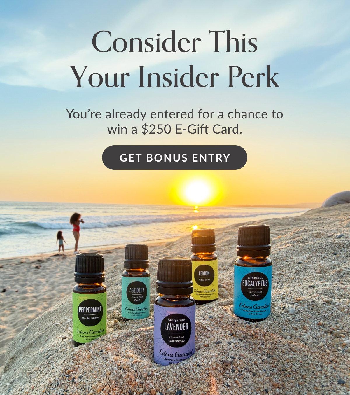 Consider This Your Insider Perk | You're already entered for a chance to win a $250 E-Gift Card. | GET BONUS ENTRY