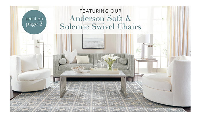 Featuring our Anderson Sofa & Solenne Swivel Chairs | See pg 2