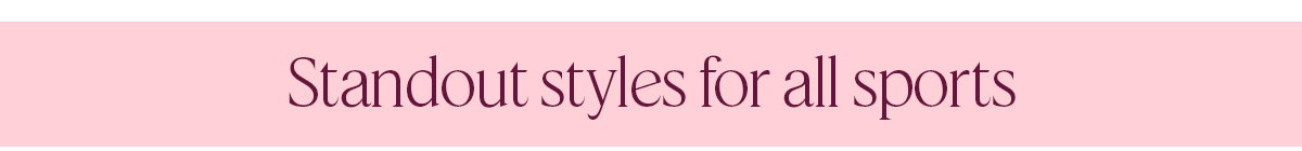 Standout styles for all sports