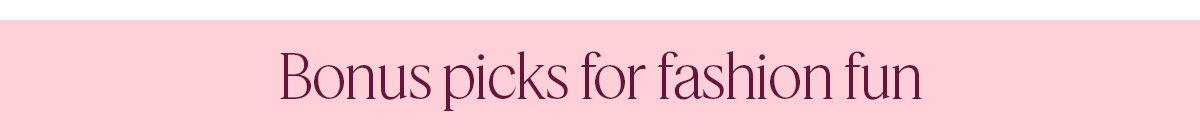 Bonus picks for fashion fun