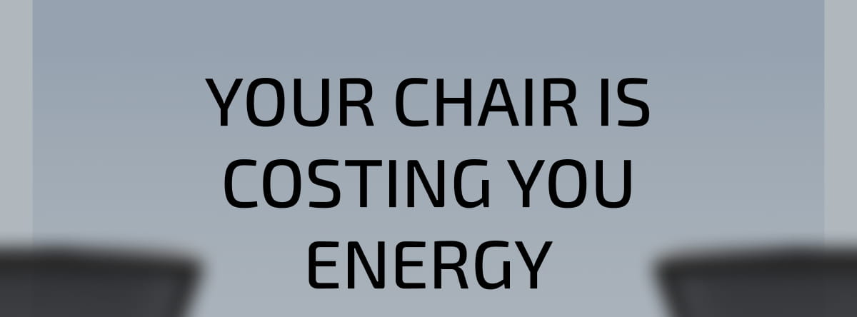 Your Chair Is Costing You Energy