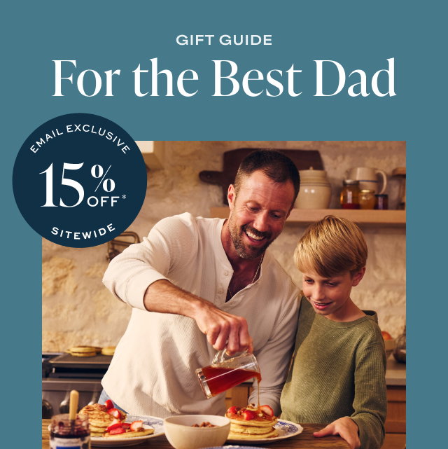 GIFT GUIDE - For the Best Dad - Email Exclusive 15% off sitewide