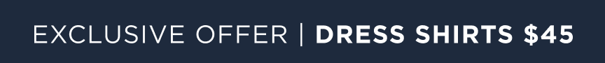 Exclusive Offer | Dress shirts $45