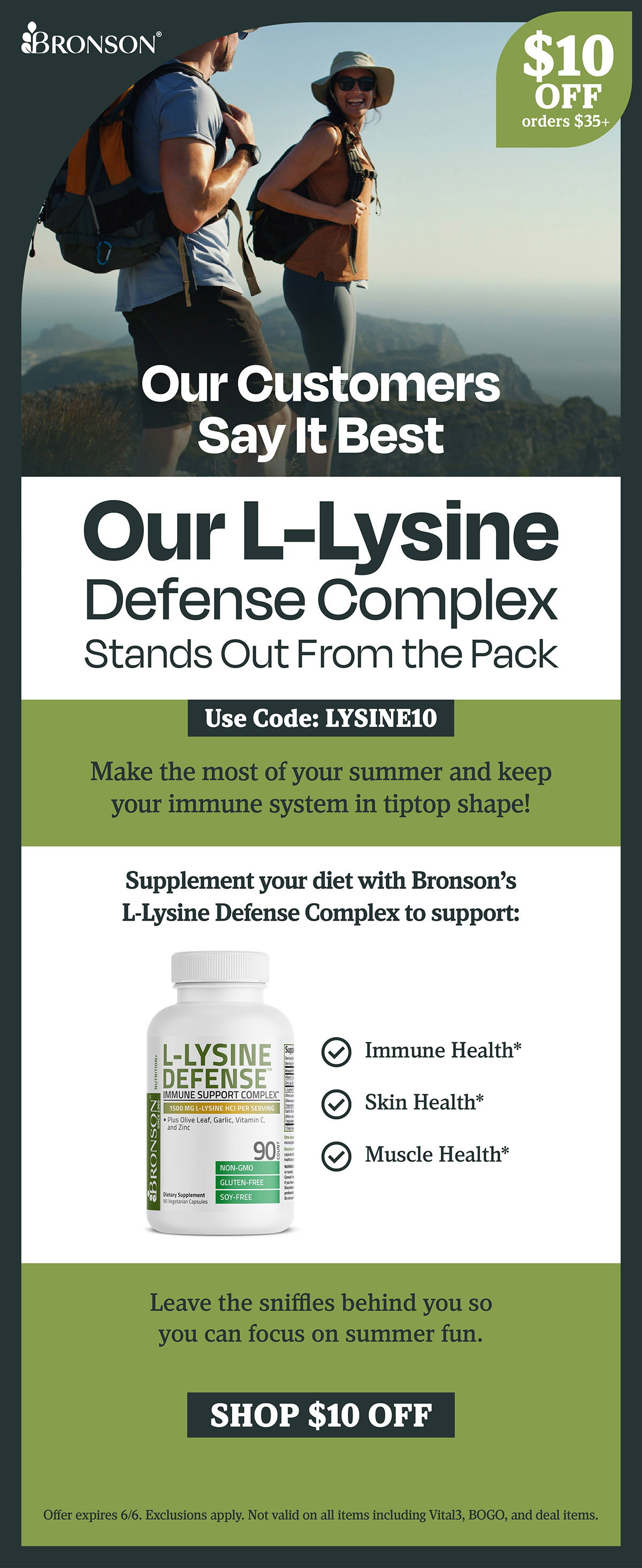 Bronson Vitamins | Our Customers Say It Best: Our L-Lysine Defense Complex Stands Out from the Pack | Take $10 OFF all orders $35+ with code: LYSINE10 | Offer expires 6/6. Exclusions apply. Not valid on all items including Vital3, BOGO, and deal items.